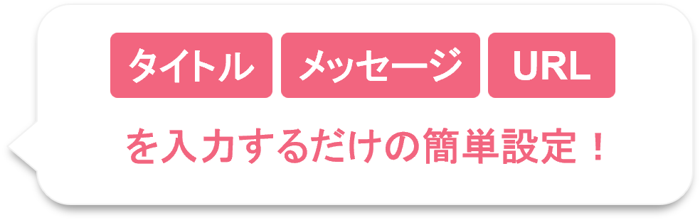 タイトル メッセージ URL を入力するだけの簡単設定！